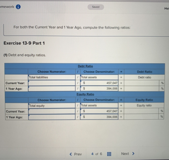 omework 1 Saved Hel For both the Current Year and 1 Year Ago, compute the following ratios: Exercise 13-9 Part 1 (1) Debt and