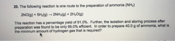 20. The following reaction is one route to the preparation of ammonia (NH3) 2NO(g) + 5H2(g) → 2NH3(g) + 2H2O(g) This reaction