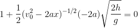 1+\frac{1}{2}(v_0^2-2ax)^{-1/2}(-2a)\sqrt{\frac{2h}{g}}=0