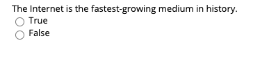 The Internet is the fastest-growing medium in history. True False