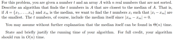 For this problem, you are given a number t and an array A with n real numbers that are not sorted. Describe an algorithm that