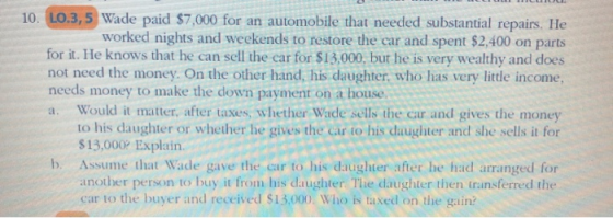 10. LO.3,5 Wade paid $7,000 for an automobile that needed substantial repairs. He worked nights and weekends to restore the c