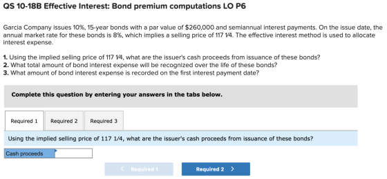 QS 10-18B Effective Interest: Bond premium computations LO PO Garcia Company issues 10%, 15-year bonds with a par value of $2