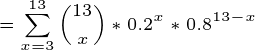 \tiny =\sum_{x=3}^{13}\binom{13}{x}*0.2^x*0.8^{13-x}