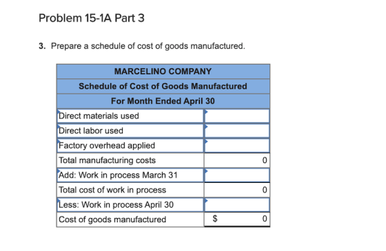 Problem 15-1A Part 3 3. Prepare a schedule of cost of goods manufactured. MARCELINO COMPANY Schedule of Cost of Goods Manufac