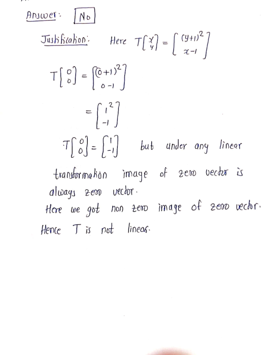 Answer: No Her 91 I 2-1 Jushibcation: Here T(3) = (472) T[%) = (2+} To= H but under any linear transformation image of zero