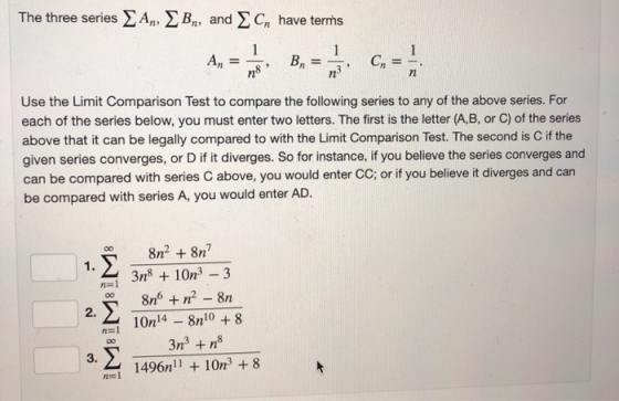The three series Σ Α Σ Β, and ΣC, have terms 1 1 An B = CHE n8 n Use the Limit Comparison Test to compare the following serie