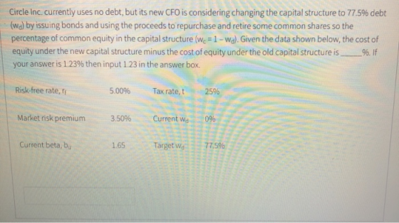 Circle Inc. currently uses no debt, but its new CFO is considering changing the capital structure to 77.5% debt (wa) by issui