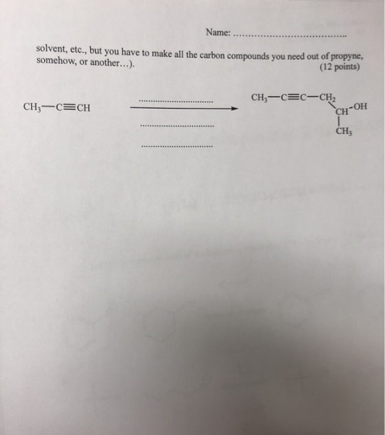 Name: . solvent, etc., but you have to make all the carbon compounds you need out of propyne, somehow, or another...). (12 po