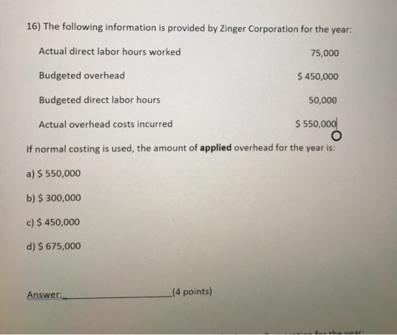16) The following information is provided by Zinger Corporation for the year: Actual direct labor hours worked 75,000 Budgete