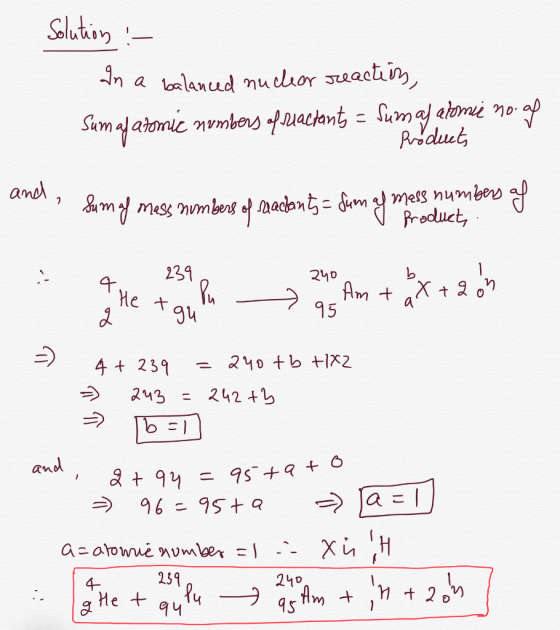 Solution :- In a balanced nuclear reaction, Sumalatomic numbers friactants - Sum af atomie no. af - Products and, Sum af mass