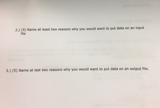 2.) (5) Name at least two reasons why you would want to put data on an input file 3.) (5) Name at last two reasons why you would want to put data on an output file.