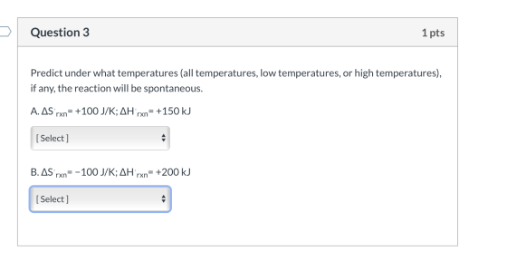 Question 3 1 pts Predict under what temperatures (all temperatures, low temperatures, or high temperatures), if any, the reac