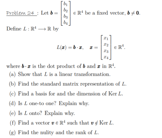 Tbi b2 Problem 24 : Let b e R4 be a fixed vector, b+0. b3 b4 Define L:R4 → R by 11 12 L(x) = 6-2, x= ER 23 24 where b.x is th