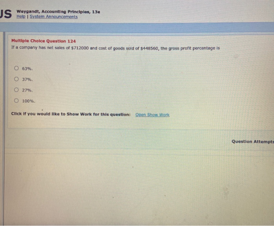 JS Weygandt, Accounting Principles, 130 Help System Announcements Multiple Choice Question 124 If a company has net sales of