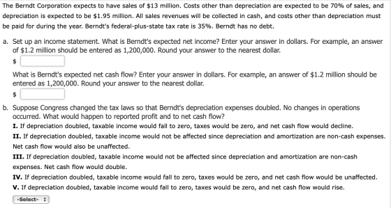 The Berndt Corporation expects to have sales of $13 million. Costs other than depreciation are expected to be 70% of sales, a