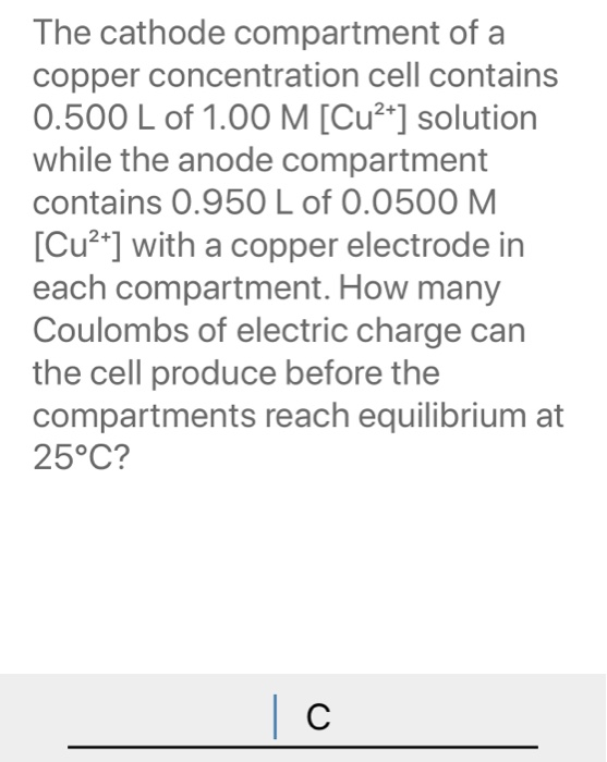The cathode compartment of a copper concentration cell contains 0.500 L of 1.00 M [Cu2+] solution while the anode compartment