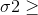 \sigma 2\geq