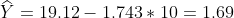 \widehat{Y} =19.12-1.743*10 = 1.69