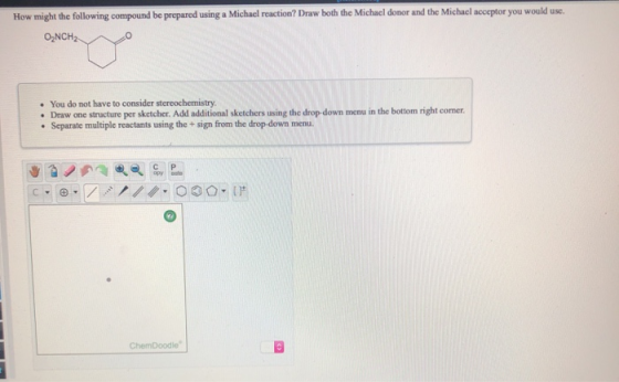 How might the following compound be prepared using a Michael reaction? Draw both the Michael donor and the Michael acceptor y