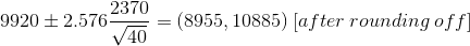 9920 \pm 2.576\frac{2370 }{\sqrt{40}} = (8955,10885)\: [after\:rounding \:off]