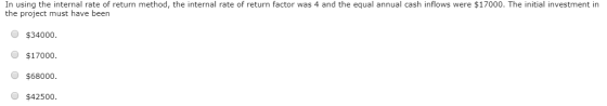 In using the internal rate of return method, the internal rate of return factor was 4 and the equal annual cash inflows were