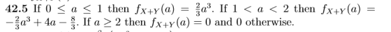 42.5 If 0 < a < l then ÍxHY(a) 2a3. If 1 < a < 2 then ÍxHY(a) -릎a3 + 4a-3. If a 〉 2 then fx+y(a) 0 and 0 otherwise.