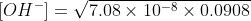 [OH^-]=\sqrt{7.08\times 10^{-8}\times 0.0908}