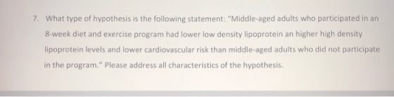 What type of hypothesis is the following statement: Middle-aged adults who participated in an 7. 8-week diet and exercise pr