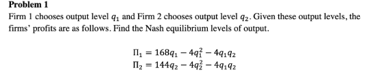 Problem 1 Firm 1 chooses output level 91 and Firm 2 chooses output level 92. Given these output levels, the firms profits ar