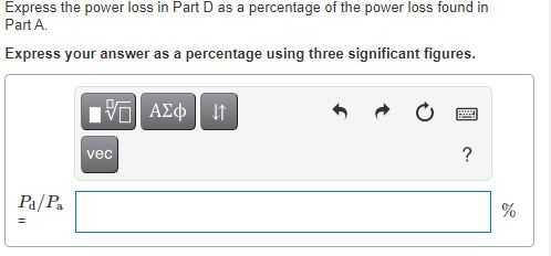 Express the power loss in Part D as a percentage of the power loss found in Part A. Express your answer as a percentage using