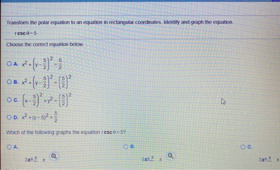 Transform the polar equation to an equation in rectangular coordinates. Identify and graph the equation. TA CSC 0-5 | | | | C