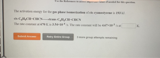 Use the References to access important values if needed for this question. The activation energy for the gas phase isomerizat