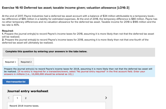 Exercise 16-10 Deferred tax asset; taxable income given; valuation allowance (L016-3] At the end of 2017, Payne Industries ha