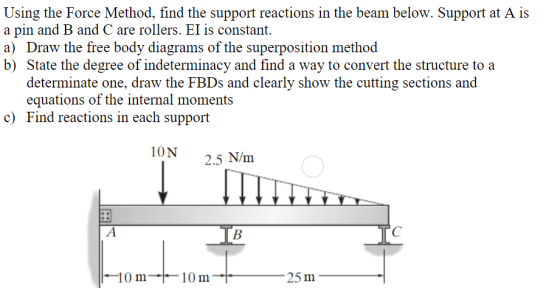 Using the Force Method, find the support reactions in the beam below. Support at A is a pin and B and C are rollers. EI is co
