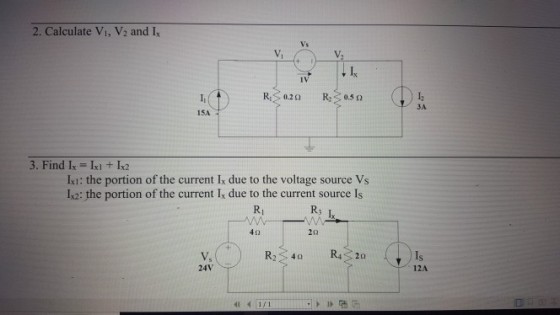 2. Calculate Vi, V2 and Ix Vs Vi 0.2Ω R2 0.5Ω 3A 15A 3. Find I - Ixl + Ix2 IxI: the portion of the current Ix due to the voltage source Vs Ix2: the portion of the current I due to the current source Is Ri 4Ω 2Ω Is 12A 、40 Vs 24% 4141/1