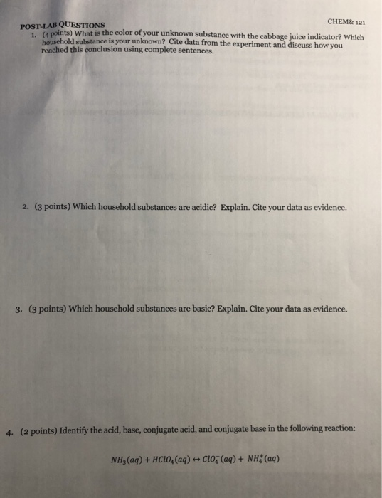 CHEM& 121 POST-LAB QUESTIONs Opoints) What is the color of your unknown substance with the cabbage juice indicator? Which hou
