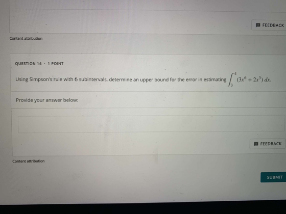 FEEDBACK Content attribution QUESTION 14 . 1 POINT Using Simpsons rule with 6 subintervals, determine an upper bound for the