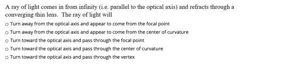 A ray of light comes in from infinity (i.e. parallel to the optical axis) and refracts through a converging thin lens. The ra