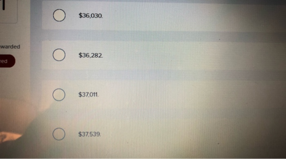 Ο $36,030. warded Ο $36,282. red Ο $37011. Ο $37,539.