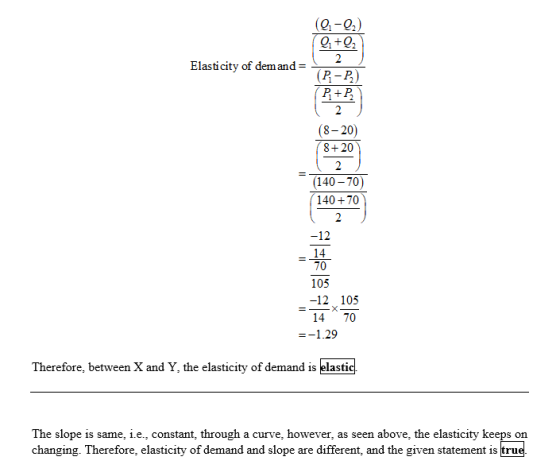 (9-02) Elasticity of dem and- (8-20) 8+20 (140-70) 140 +70 12 70 105 -12 105 14 70 =-1.29 Therefore, between X and Y, the ela