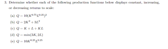 3. Determine whether each of the following production functions below displays constant, increasing, or decreasing returns to