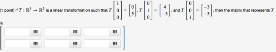 0 0 (1 point) If T : R3 s a linear transformation such that T 0 , and T o3 then the matrix that represents T IS