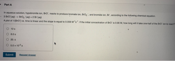 Part A In aqueous solution, hypobromite ion, Bro, reacts to produce bromate ion, Bro, and bromide ion, Br, according to the