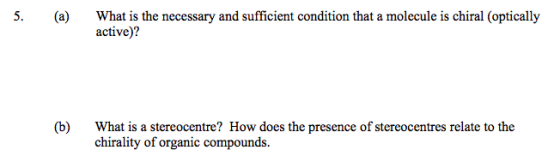 5. (a) What is the necessary and sufficient condition that a molecule is chiral (optically active)? (b) What is a stereocentr