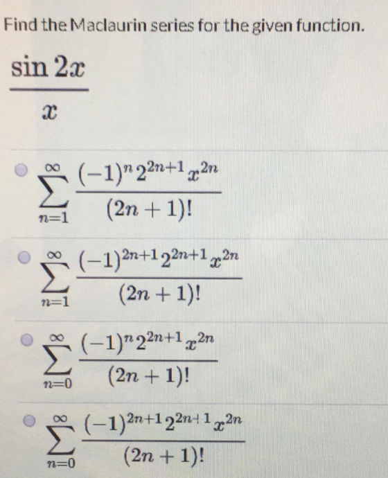 Find the Maclaurin series for the given function. sin 2x (-1)* 222+127 (2n +1)! (-1) 2n+l2241227 (2n + 1)! แ=l มี 2 83 8 (-1)