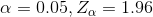 \alpha = 0.05 , Z_{\alpha} = 1.96