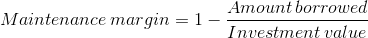 Maintenance\, margin=1-\frac{Amount\, borrowed}{Investment\, value}
