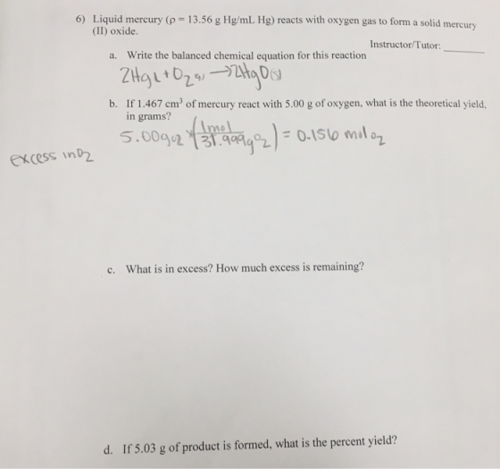 6) Liquid mercury (p = 13.56 g Hg/mL Hg) reacts with oxygen gas to form a solid mercury (II) oxide. Instructor/Tutor: a. Writ