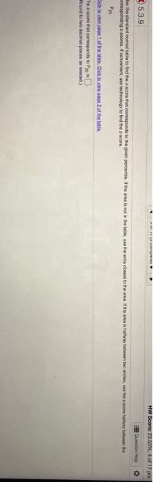 VI HW Score: 23.53%, 4 of 17 pts 25.3.9 Question Help se the standard normal table to find the 2-score that corresponds to th